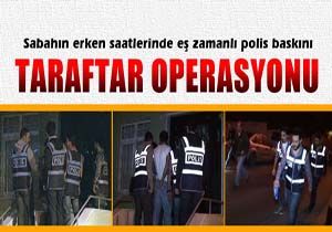  Taraftar Operasyonunda E Zamanl Baskn